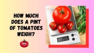 How Much Does A Pint Of Tomatoes Weigh?